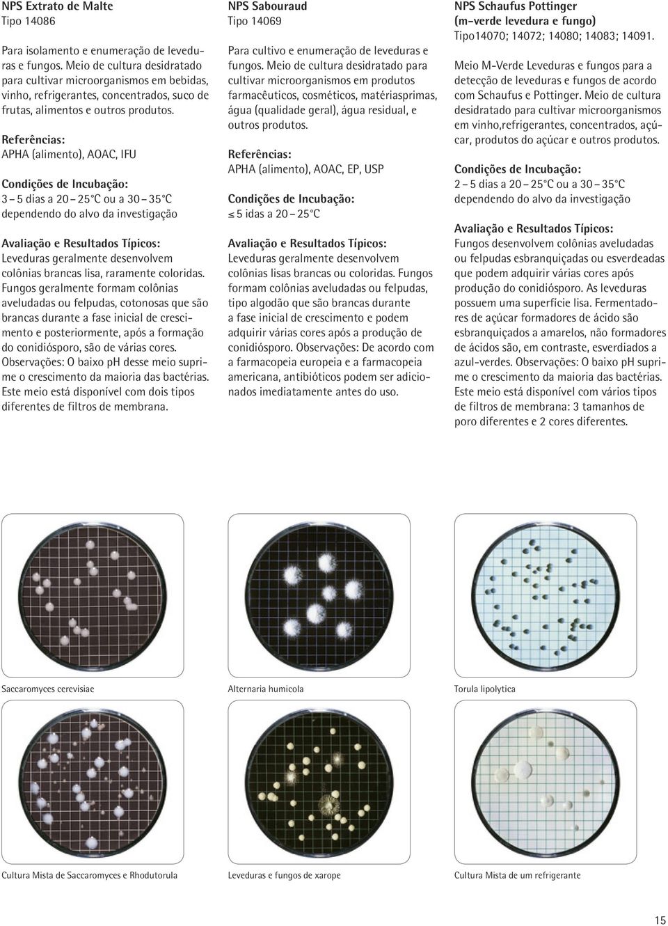 APHA (alimento), AOAC, IFU 3 5 dias a 20 25 C ou a 30 35 C dependendo do alvo da investigação Leveduras geralmente desenvolvem colônias brancas lisa, raramente coloridas.