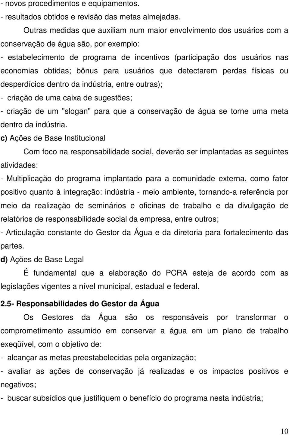 obtidas; bônus para usuários que detectarem perdas físicas ou desperdícios dentro da indústria, entre outras); - criação de uma caixa de sugestões; - criação de um "slogan" para que a conservação de