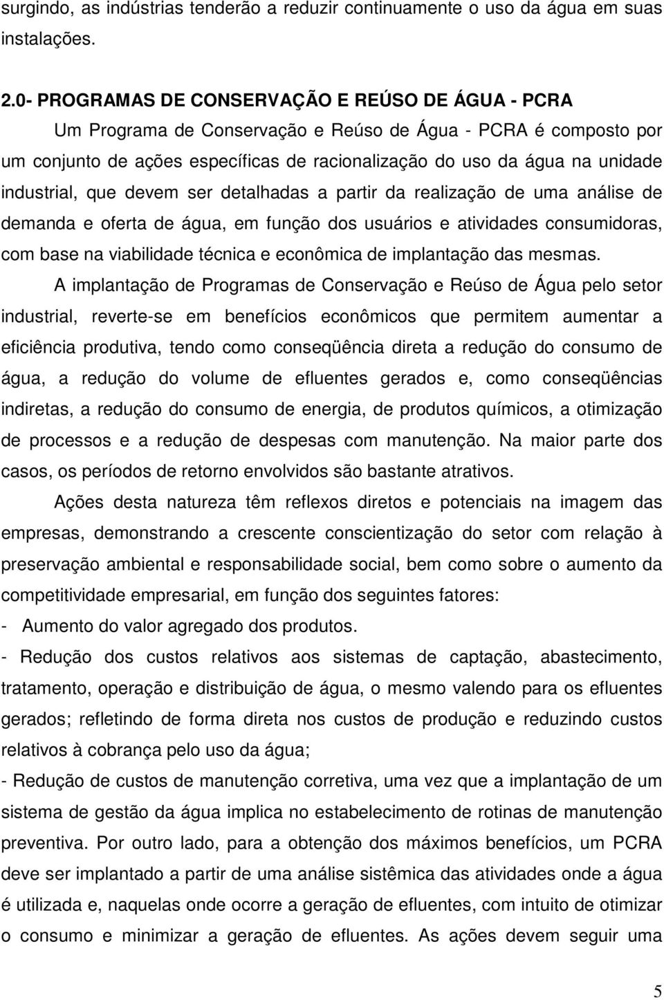 industrial, que devem ser detalhadas a partir da realização de uma análise de demanda e oferta de água, em função dos usuários e atividades consumidoras, com base na viabilidade técnica e econômica