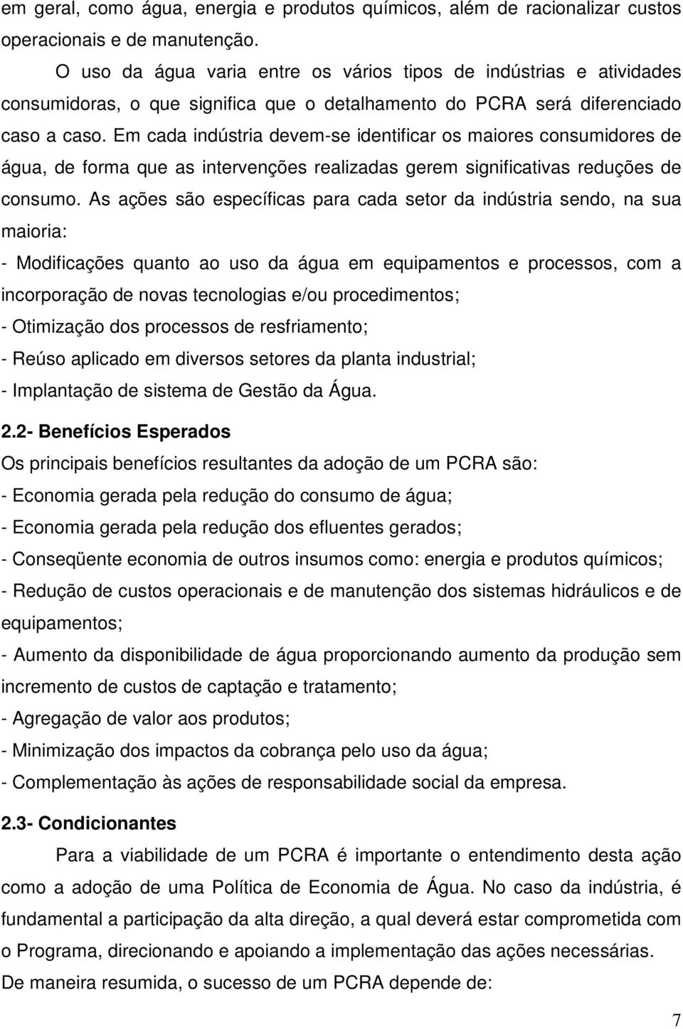 Em cada indústria devem-se identificar os maiores consumidores de água, de forma que as intervenções realizadas gerem significativas reduções de consumo.