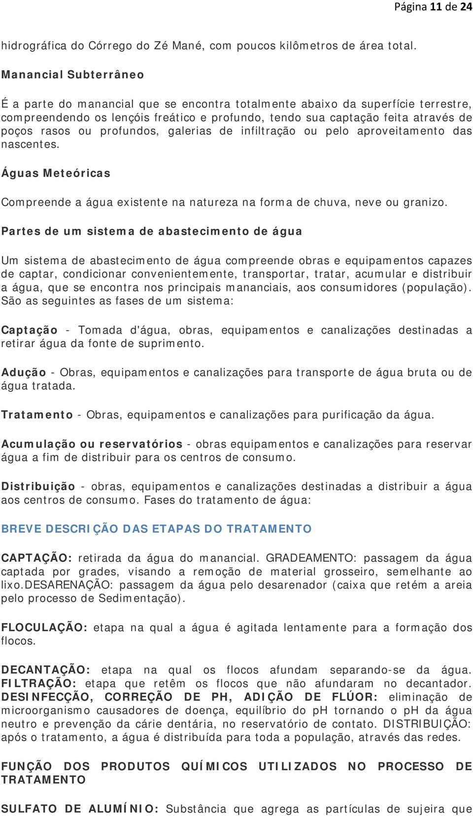 ou profundos, galerias de infiltração ou pelo aproveitamento das nascentes. Águas Meteóricas Compreende a água existente na natureza na forma de chuva, neve ou granizo.