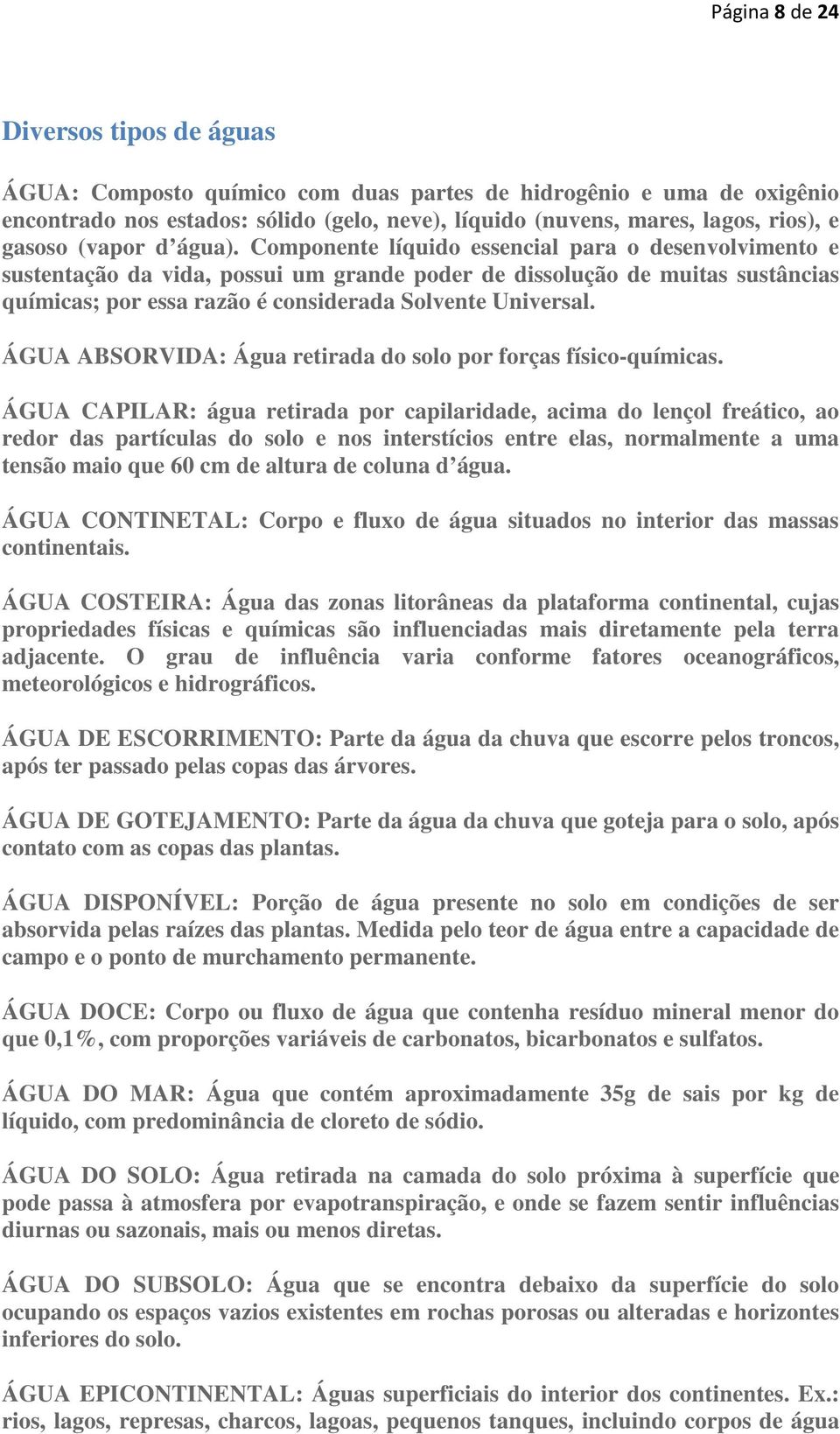 Componente líquido essencial para o desenvolvimento e sustentação da vida, possui um grande poder de dissolução de muitas sustâncias químicas; por essa razão é considerada Solvente Universal.