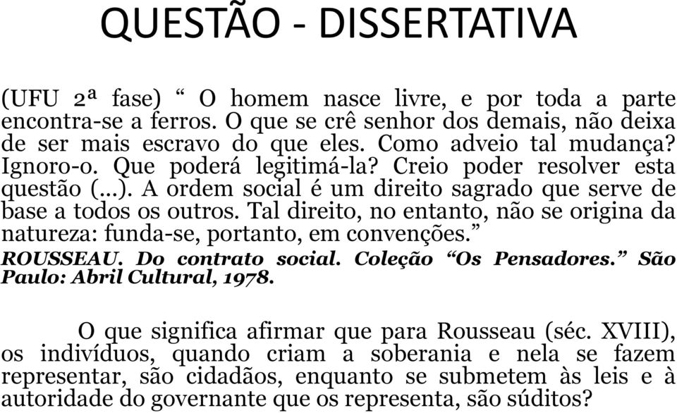 Tal direito, no entanto, não se origina da natureza: funda-se, portanto, em convenções. ROUSSEAU. Do contrato social. Coleção Os Pensadores. São Paulo: Abril Cultural, 1978.