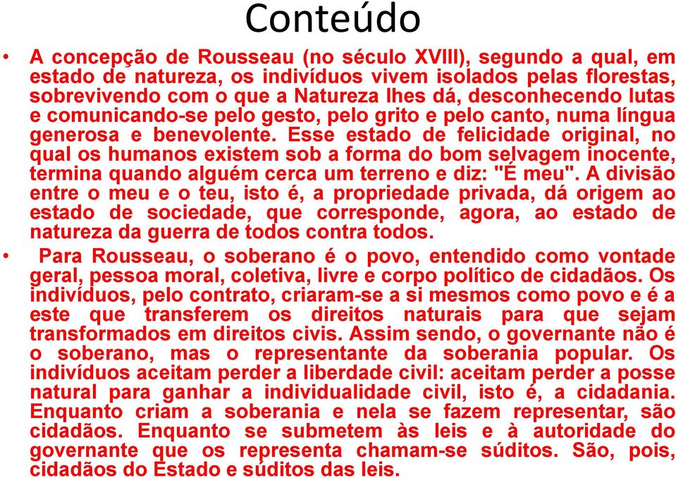 Esse estado de felicidade original, no qual os humanos existem sob a forma do bom selvagem inocente, termina quando alguém cerca um terreno e diz: "É meu".