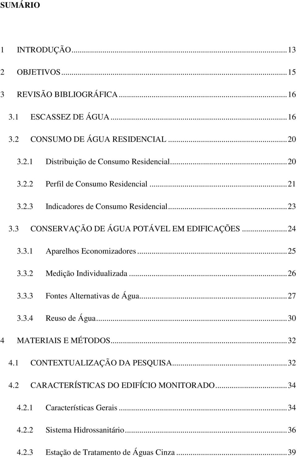 .. 25 3.3.2 Medição Individualizada... 26 3.3.3 Fontes Alternativas de Água... 27 3.3.4 Reuso de Água... 30 4 MATERIAIS E MÉTODOS... 32 4.