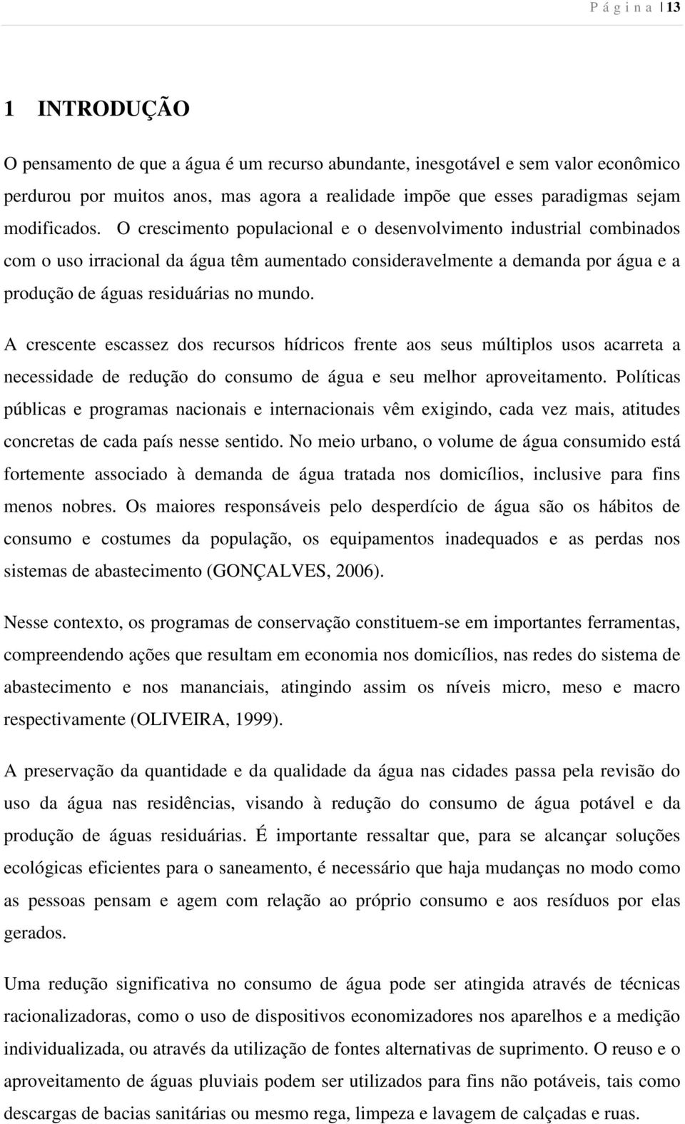 O crescimento populacional e o desenvolvimento industrial combinados com o uso irracional da água têm aumentado consideravelmente a demanda por água e a produção de águas residuárias no mundo.