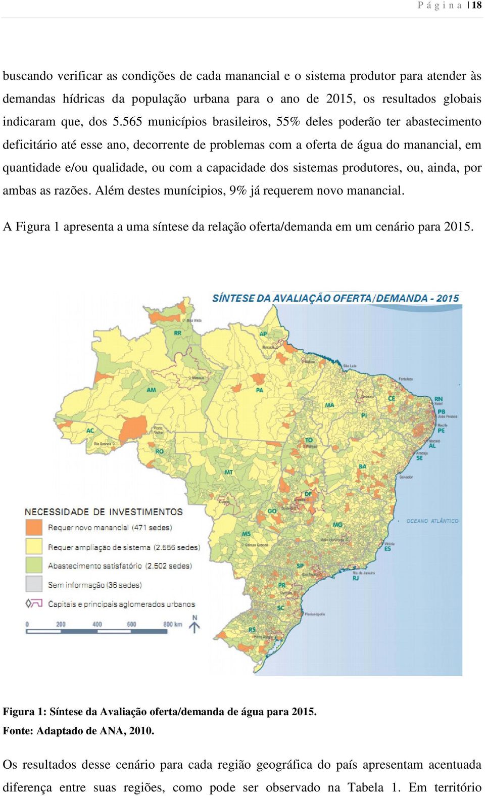 565 municípios brasileiros, 55% deles poderão ter abastecimento deficitário até esse ano, decorrente de problemas com a oferta de água do manancial, em quantidade e/ou qualidade, ou com a capacidade