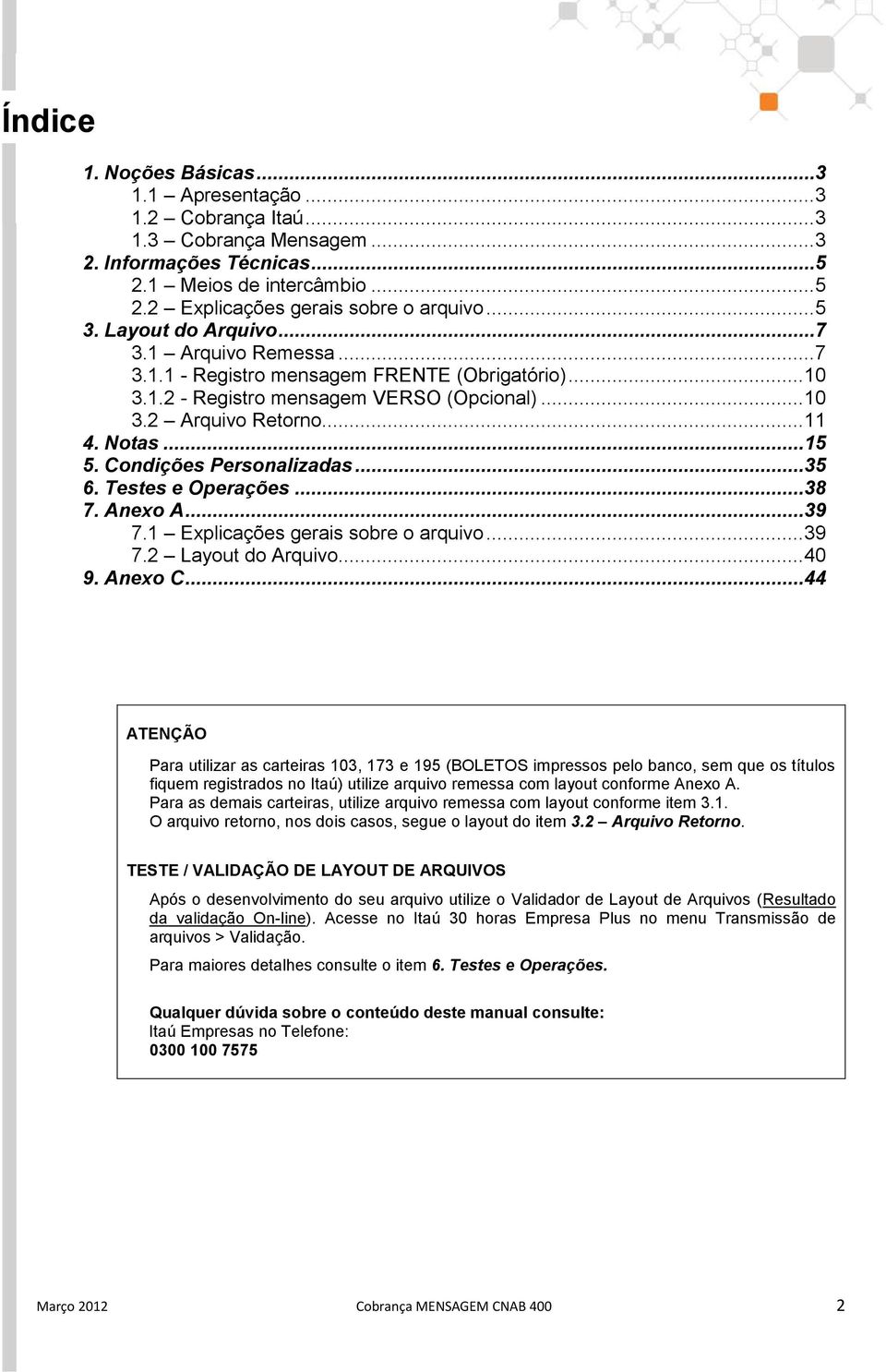 Condições Personalizadas... 35 6. Testes e Operações... 38 7. Anexo A... 39 7.1 Explicações gerais sobre o arquivo... 39 7.2 Layout do Arquivo... 40 9. Anexo C.