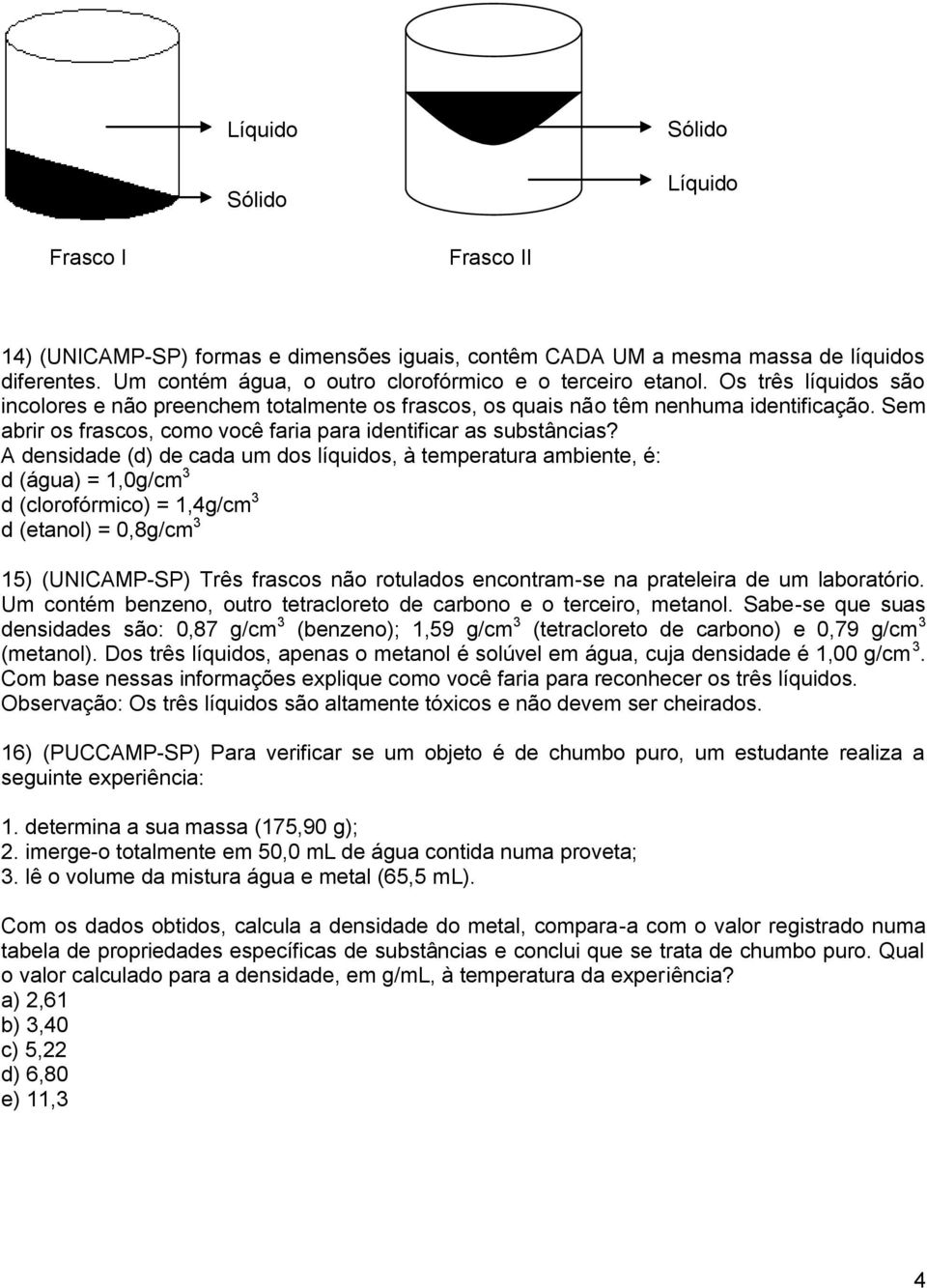 Sem abrir os frascos, como você faria para identificar as substâncias?