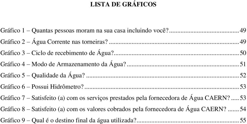 ... 52 Gráfico 6 Possui Hidrômetro?... 53 Gráfico 7 Satisfeito (a) com os serviços prestados pela fornecedora de Água CAERN?