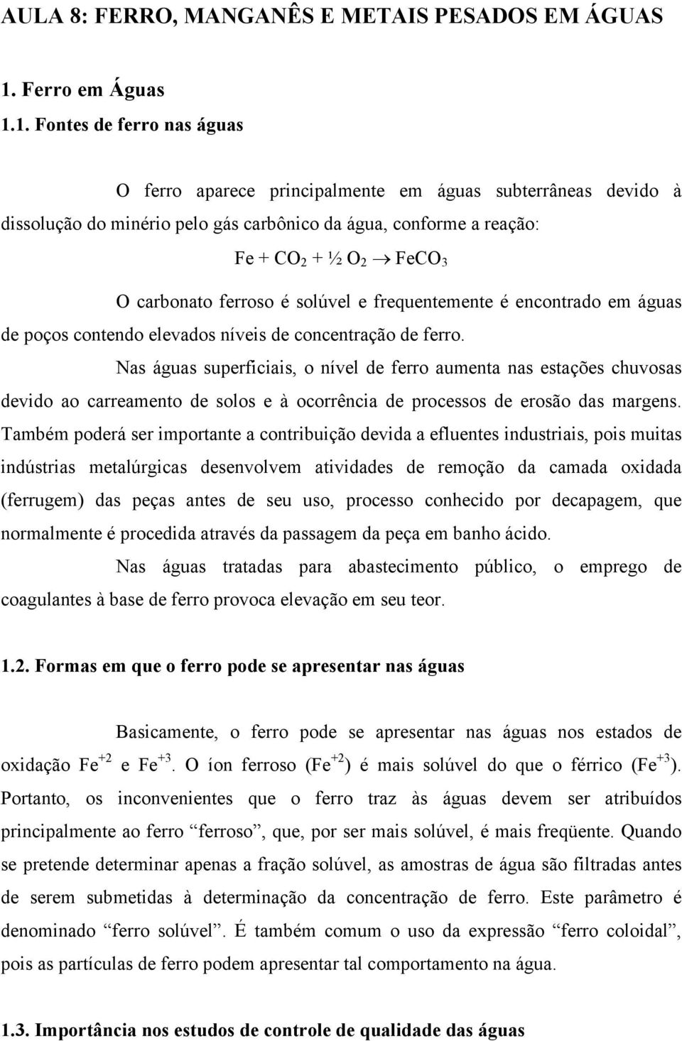 1. Fontes de ferro nas águas O ferro aparece principalmente em águas subterrâneas devido à dissolução do minério pelo gás carbônico da água, conforme a reação: Fe + CO 2 + ½ O 2 FeCO 3 O carbonato