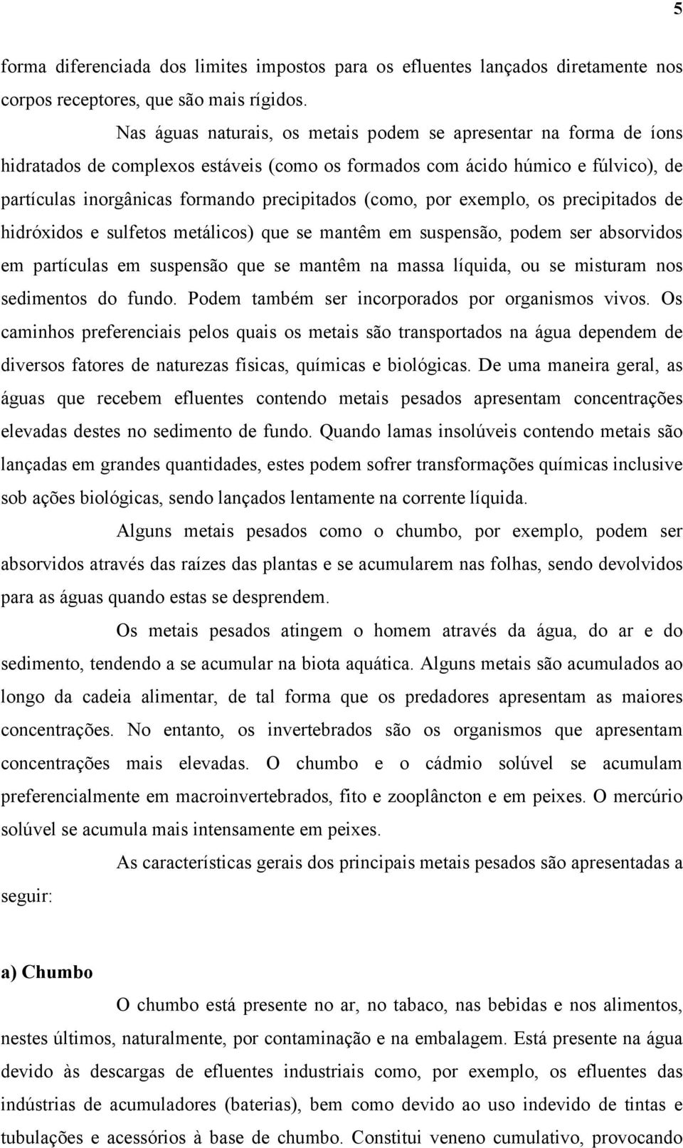 (como, por exemplo, os precipitados de hidróxidos e sulfetos metálicos) que se mantêm em suspensão, podem ser absorvidos em partículas em suspensão que se mantêm na massa líquida, ou se misturam nos