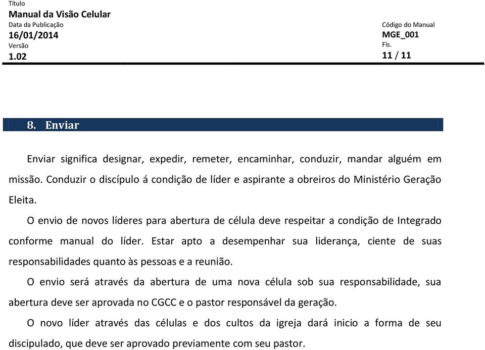 O envio de novos líderes para abertura de célula deve respeitar a condição de Integrado conforme manual do líder.