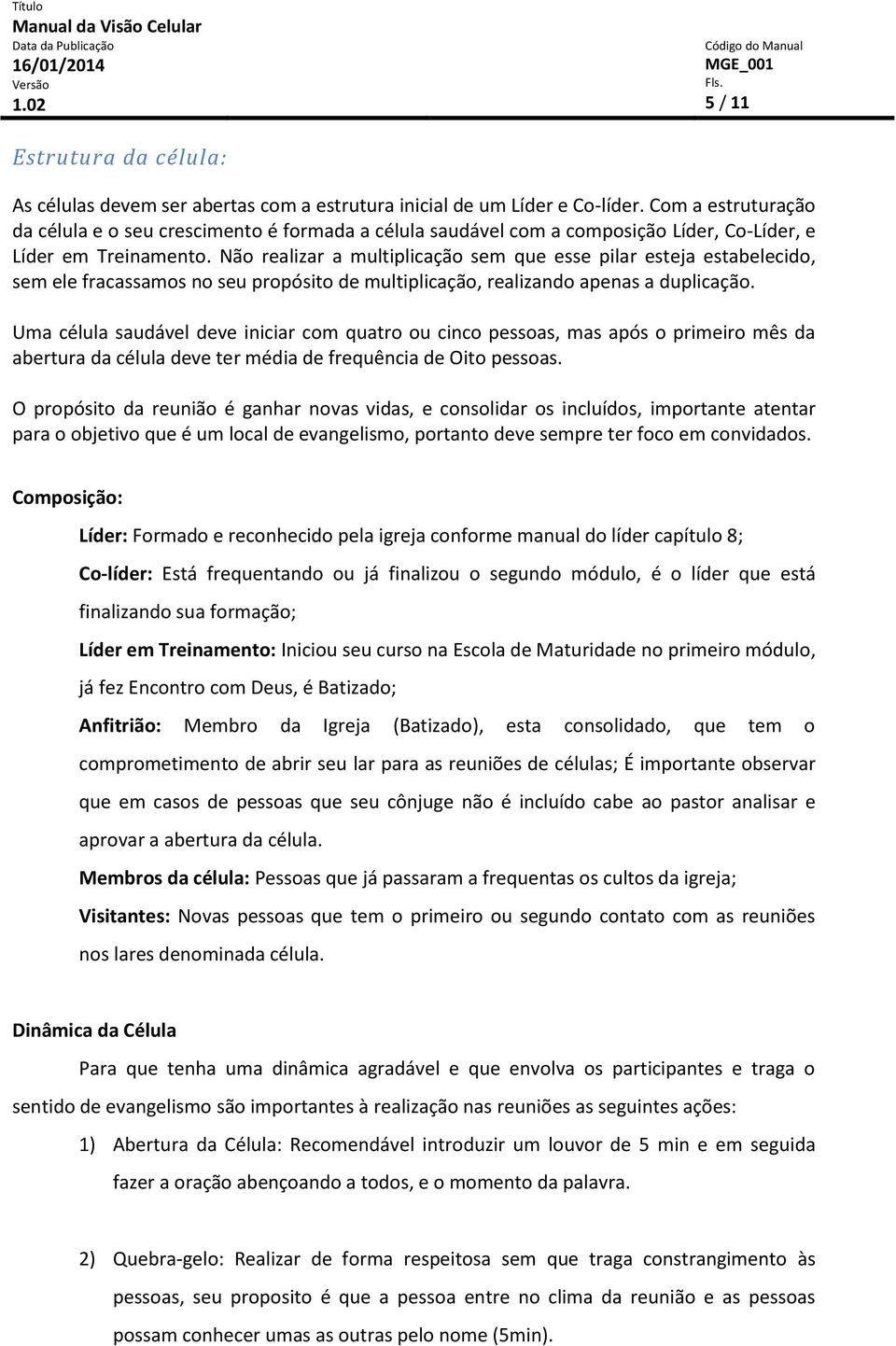 Não realizar a multiplicação sem que esse pilar esteja estabelecido, sem ele fracassamos no seu propósito de multiplicação, realizando apenas a duplicação.