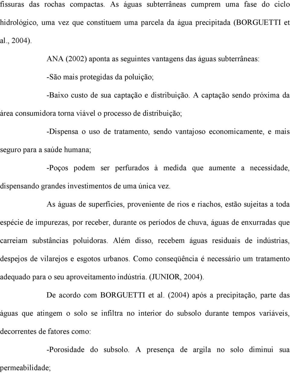 A captação sendo próxima da área consumidora torna viável o processo de distribuição; -Dispensa o uso de tratamento, sendo vantajoso economicamente, e mais seguro para a saúde humana; -Poços podem