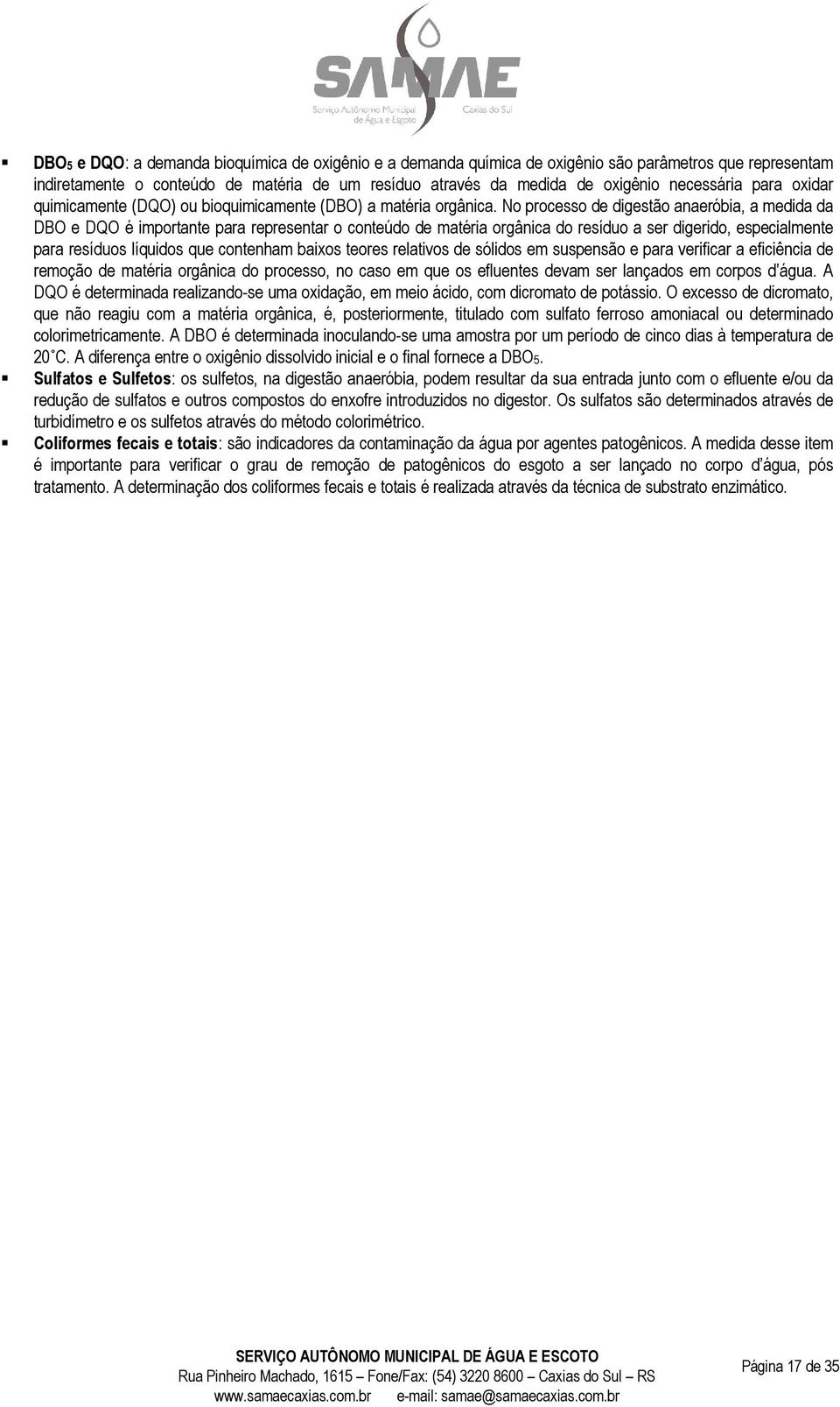 No processo de digestão anaeróbia, a medida da DBO e DQO é importante para representar o conteúdo de matéria orgânica do resíduo a ser digerido, especialmente para resíduos líquidos que contenham