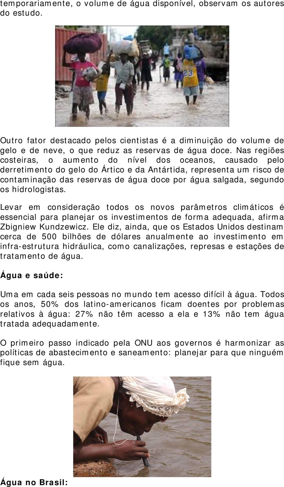 segundo os hidrologistas. Levar em consideração todos os novos parâmetros climáticos é essencial para planejar os investimentos de forma adequada, afirma Zbigniew Kundzewicz.