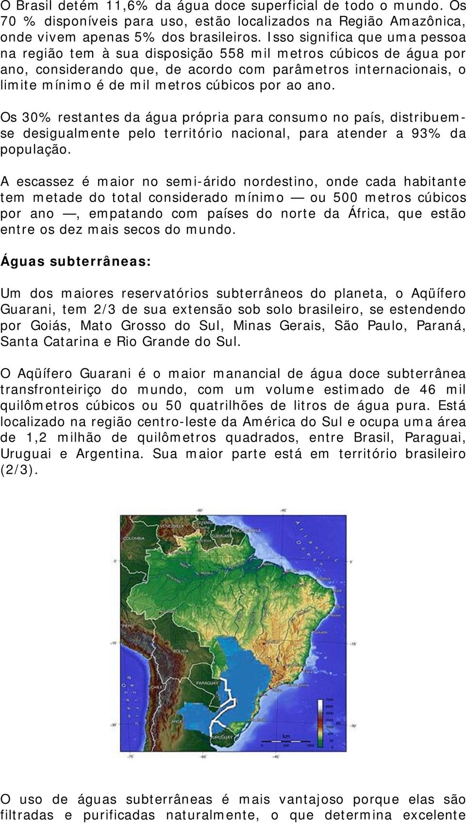 por ao ano. Os 30% restantes da água própria para consumo no país, distribuemse desigualmente pelo território nacional, para atender a 93% da população.