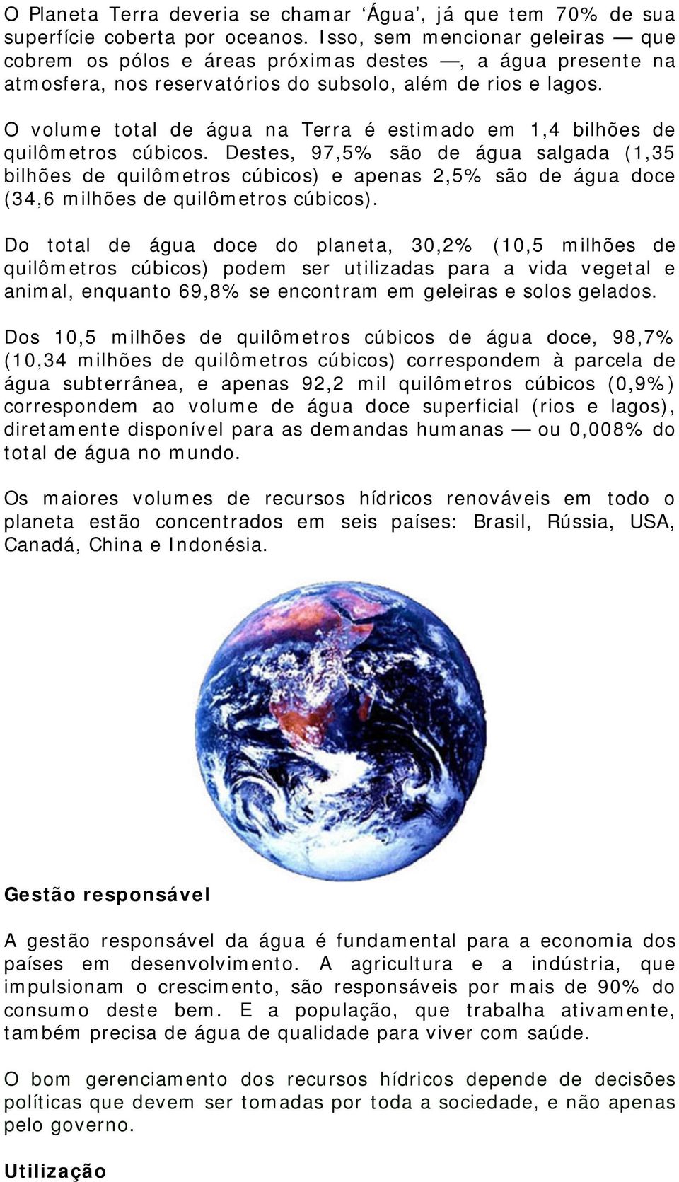 O volume total de água na Terra é estimado em 1,4 bilhões de quilômetros cúbicos.