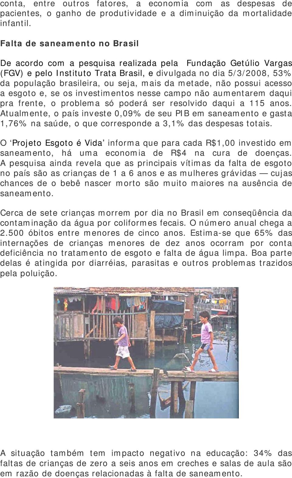 mais da metade, não possui acesso a esgoto e, se os investimentos nesse campo não aumentarem daqui pra frente, o problema só poderá ser resolvido daqui a 115 anos.