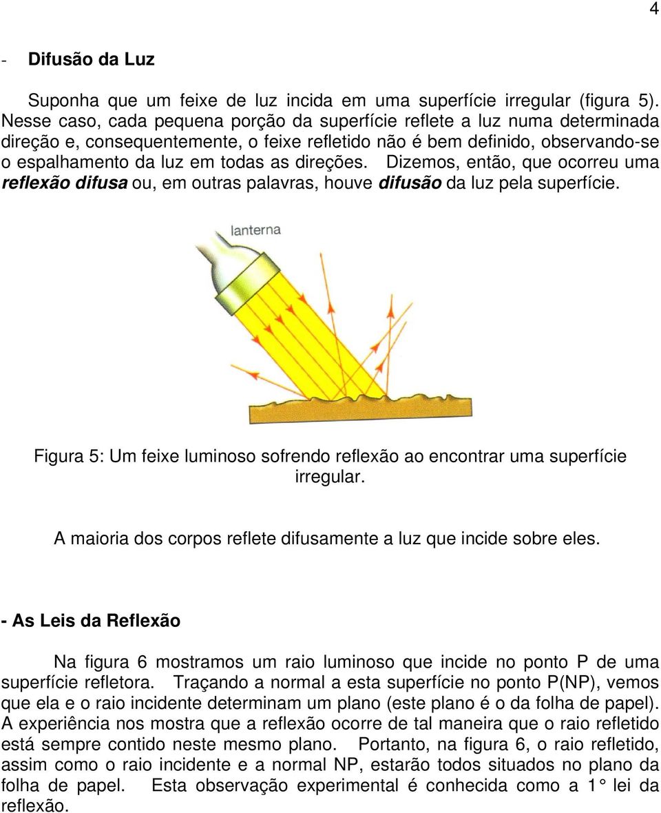 direções. Dizemos, então, que ocorreu uma reflexão difusa ou, em outras palavras, houve difusão da luz pela superfície.