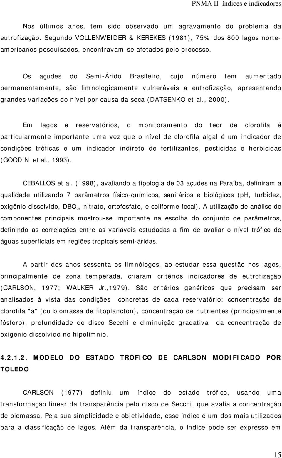 Os açudes do Semi-Árido Brasileiro, cujo número tem aumentado permanentemente, são limnologicamente vulneráveis a eutrofização, apresentando grandes variações do nível por causa da seca (DATSENKO et