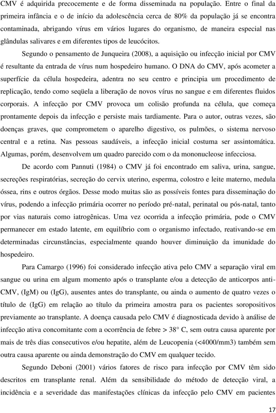 glândulas salivares e em diferentes tipos de leucócitos. Segundo o pensamento de Junqueira (2008), a aquisição ou infecção inicial por CMV é resultante da entrada de vírus num hospedeiro humano.