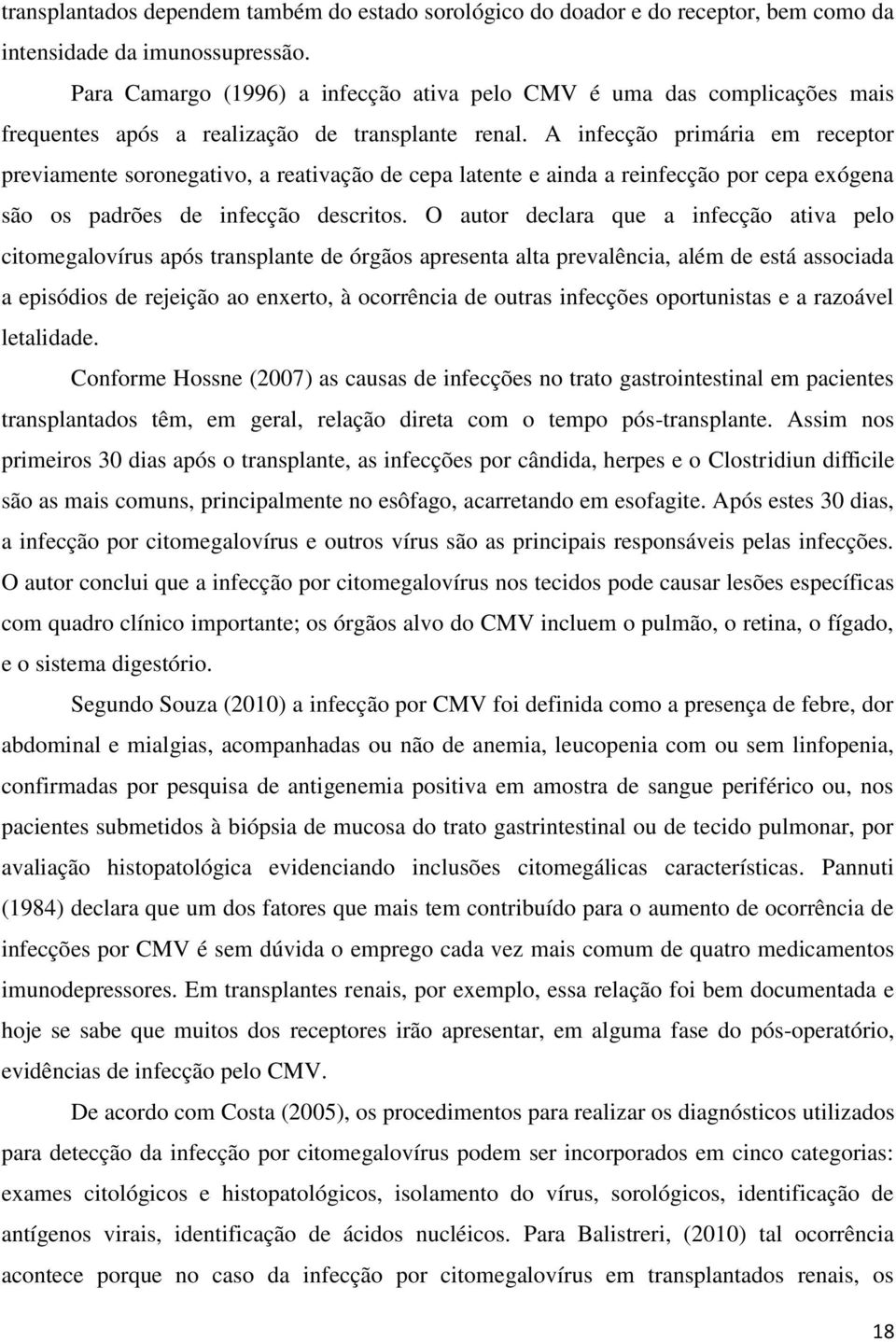 A infecção primária em receptor previamente soronegativo, a reativação de cepa latente e ainda a reinfecção por cepa exógena são os padrões de infecção descritos.