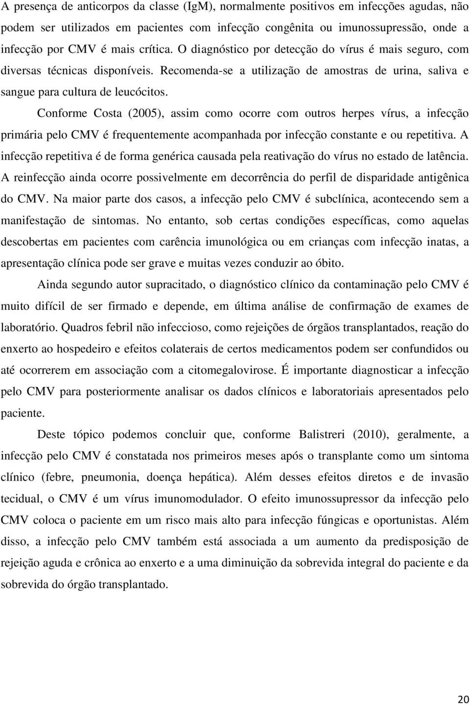 Conforme Costa (2005), assim como ocorre com outros herpes vírus, a infecção primária pelo CMV é frequentemente acompanhada por infecção constante e ou repetitiva.