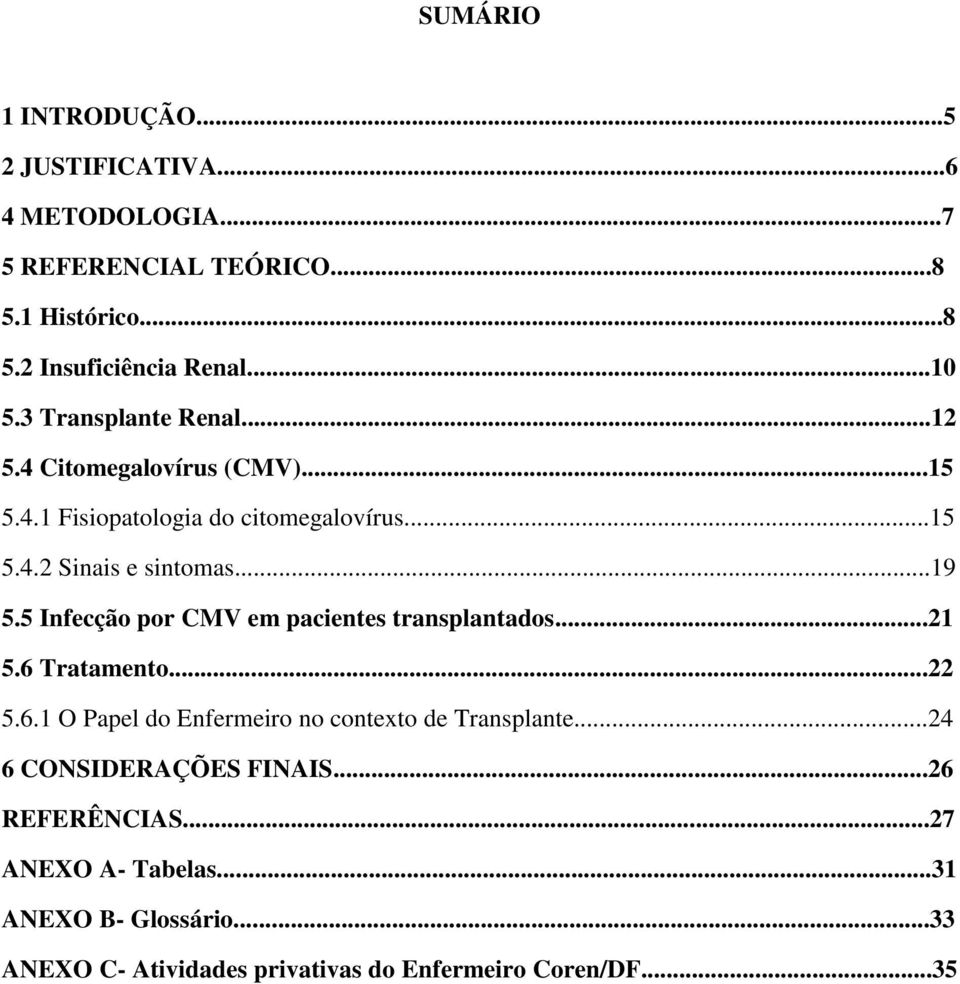 5 Infecção por CMV em pacientes transplantados...21 5.6 Tratamento...22 5.6.1 O Papel do Enfermeiro no contexto de Transplante.