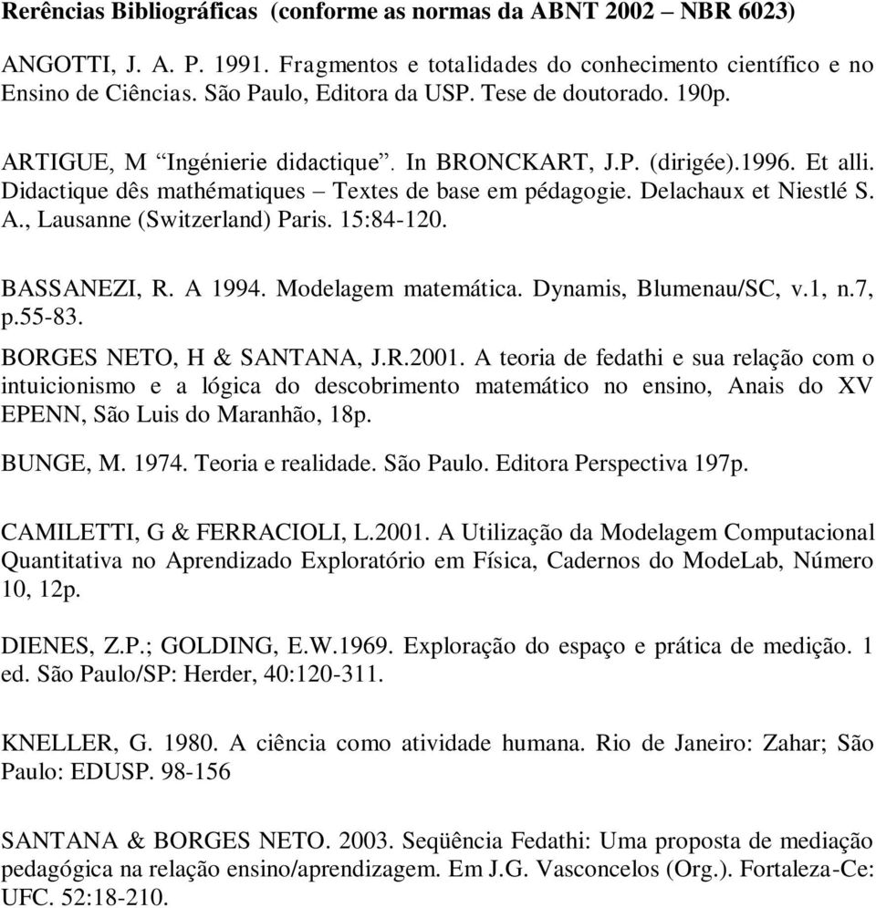 15:84-120. BASSANEZI, R. A 1994. Modelagem matemática. Dynamis, Blumenau/SC, v.1, n.7, p.55-83. BORGES NETO, H & SANTANA, J.R.2001.