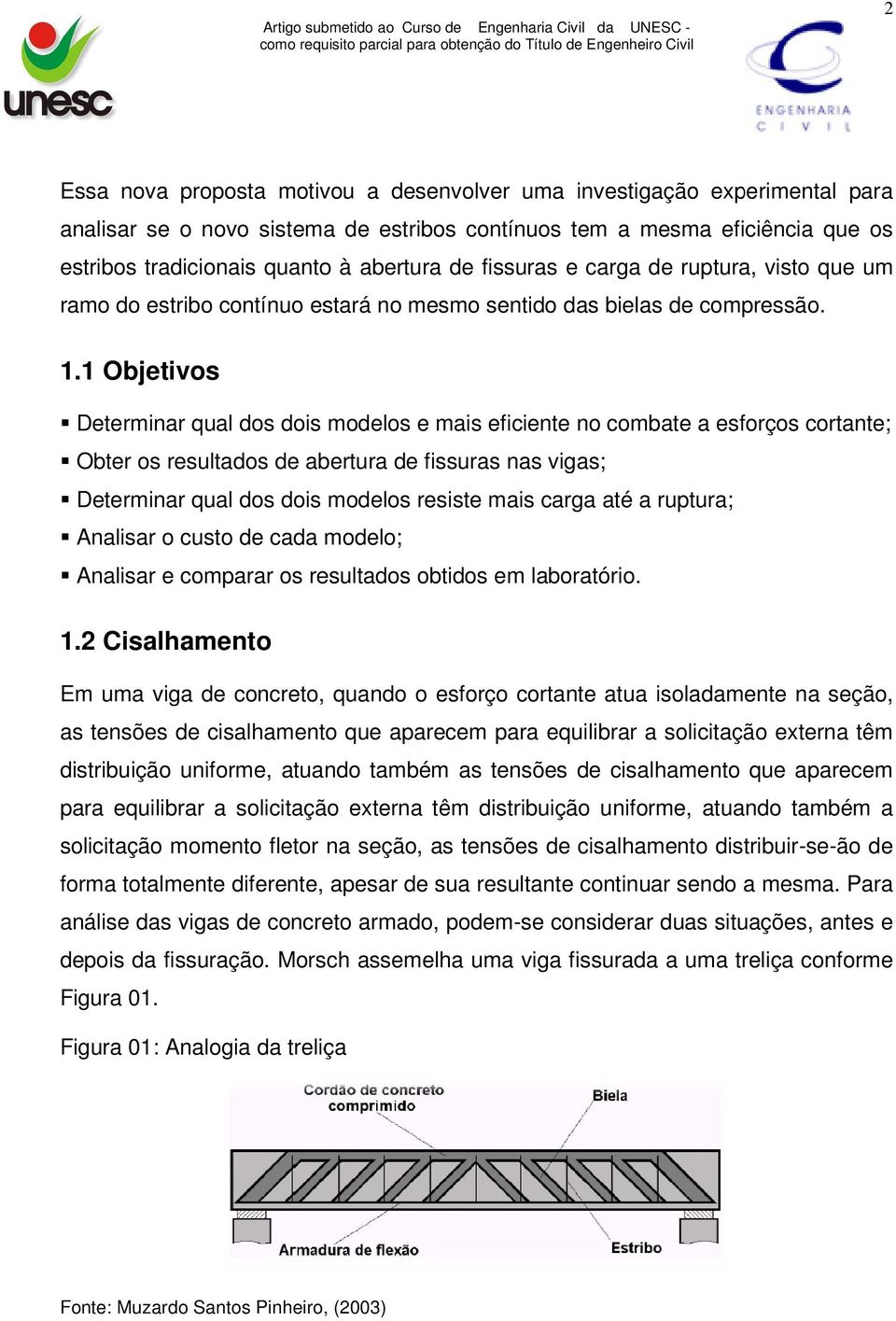 1 Objetivos Determinar qual dos dois modelos e mais eficiente no combate a esforços cortante; Obter os resultados de abertura de fissuras nas vigas; Determinar qual dos dois modelos resiste mais