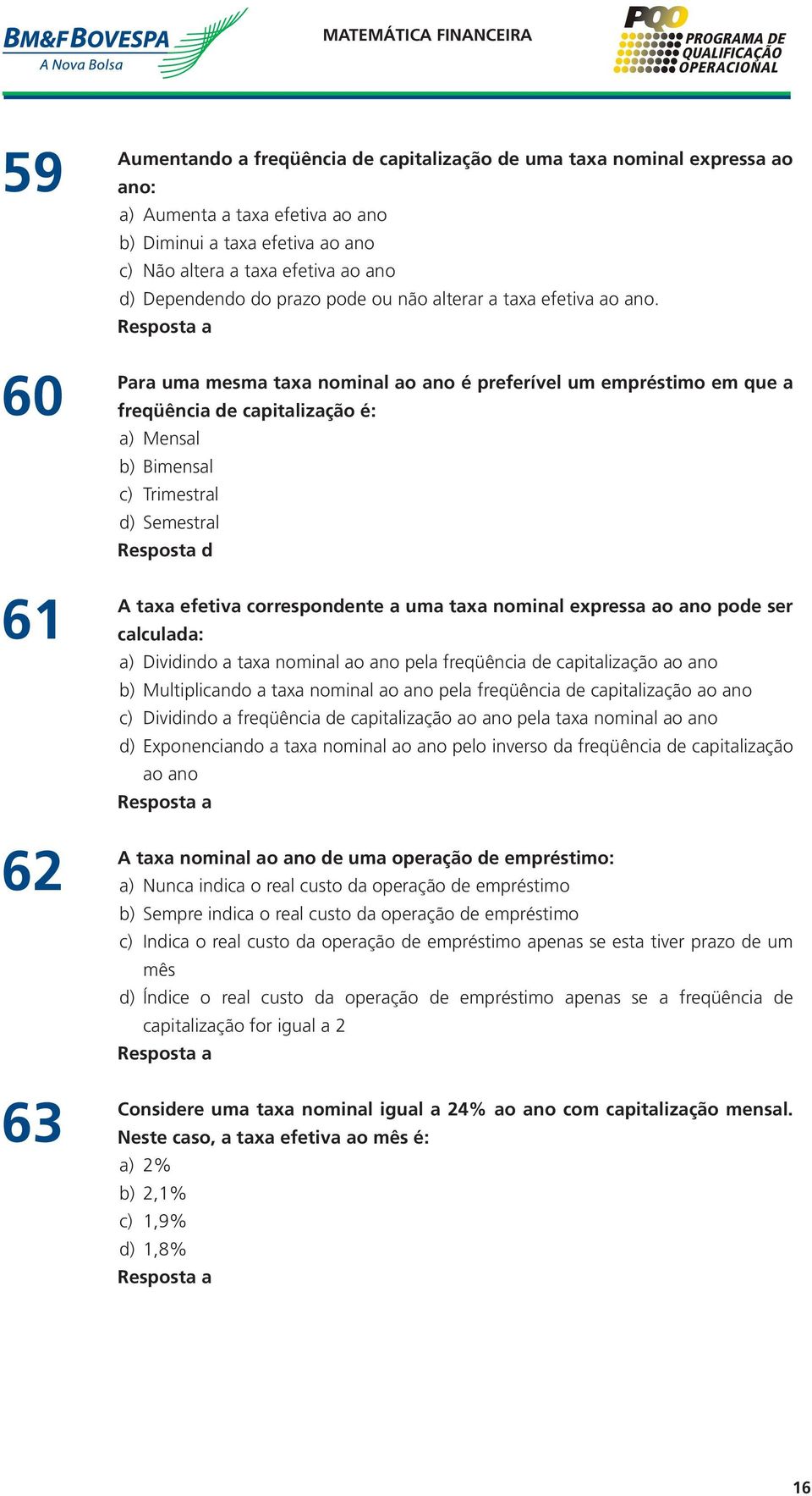 Para uma mesma taxa nominal ao ano é preferível um empréstimo em que a freqüência de capitalização é: a) Mensal b) Bimensal c) Trimestral d) Semestral Resposta d A taxa efetiva correspondente a uma