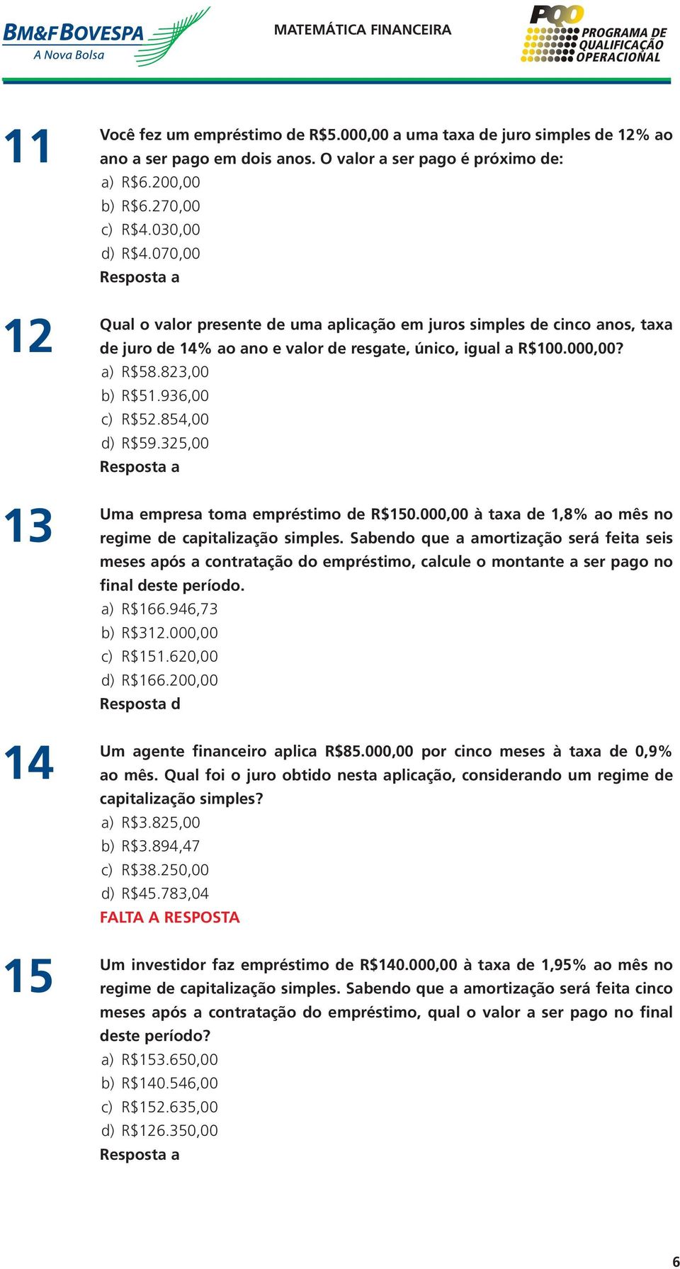 854,00 d) R$59.325,00 Uma empresa toma empréstimo de R$150.000,00 à taxa de 1,8% ao mês no regime de capitalização simples.