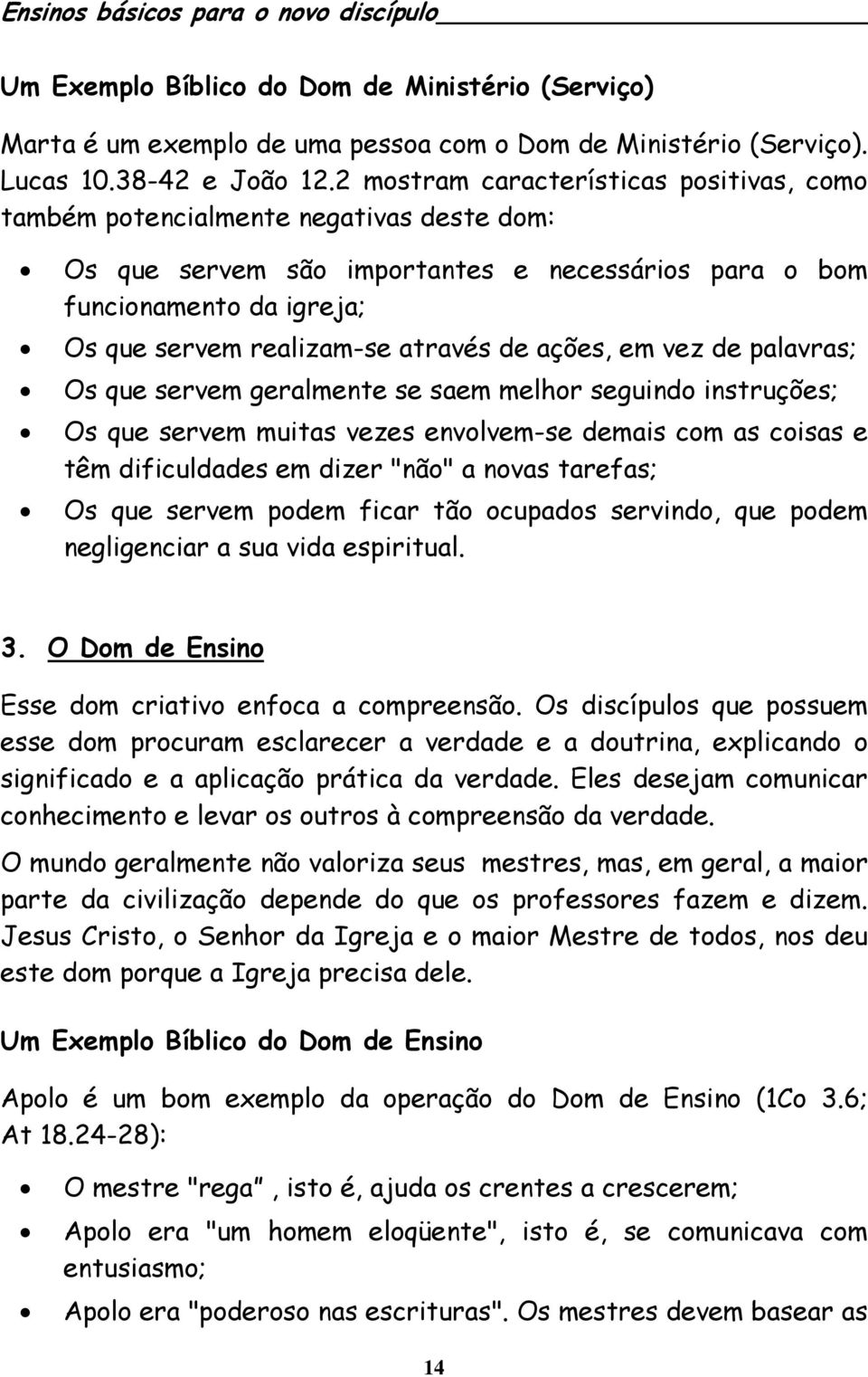 de ações, em vez de palavras; Os que servem geralmente se saem melhor seguindo instruções; Os que servem muitas vezes envolvem-se demais com as coisas e têm dificuldades em dizer "não" a novas