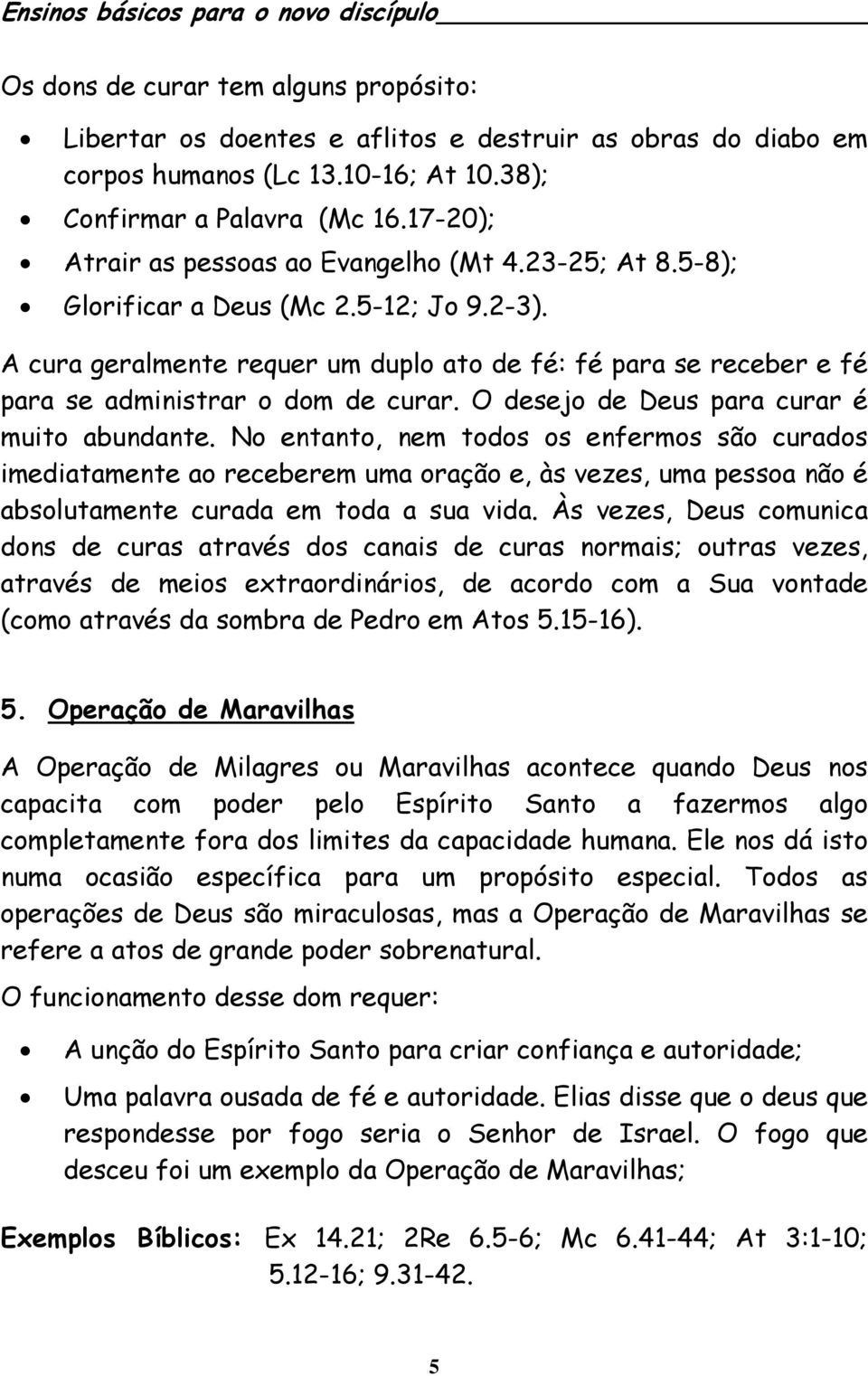 A cura geralmente requer um duplo ato de fé: fé para se receber e fé para se administrar o dom de curar. O desejo de Deus para curar é muito abundante.