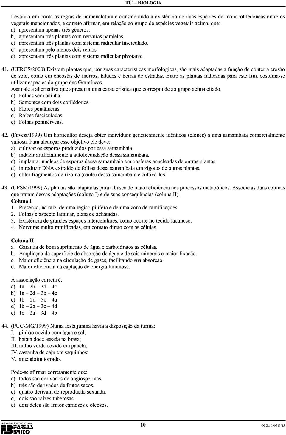 e) apresentam três plantas com sistema radicular pivotante. 41.