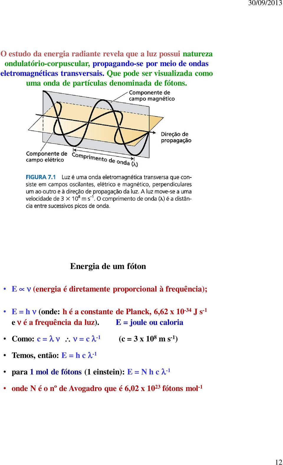 Energia de um fóton E ν (energia é diretamente proporcional à frequência); E = h ν (onde: h é a constante de Planck, 6,62 x 10-34 J s -1 e ν é a