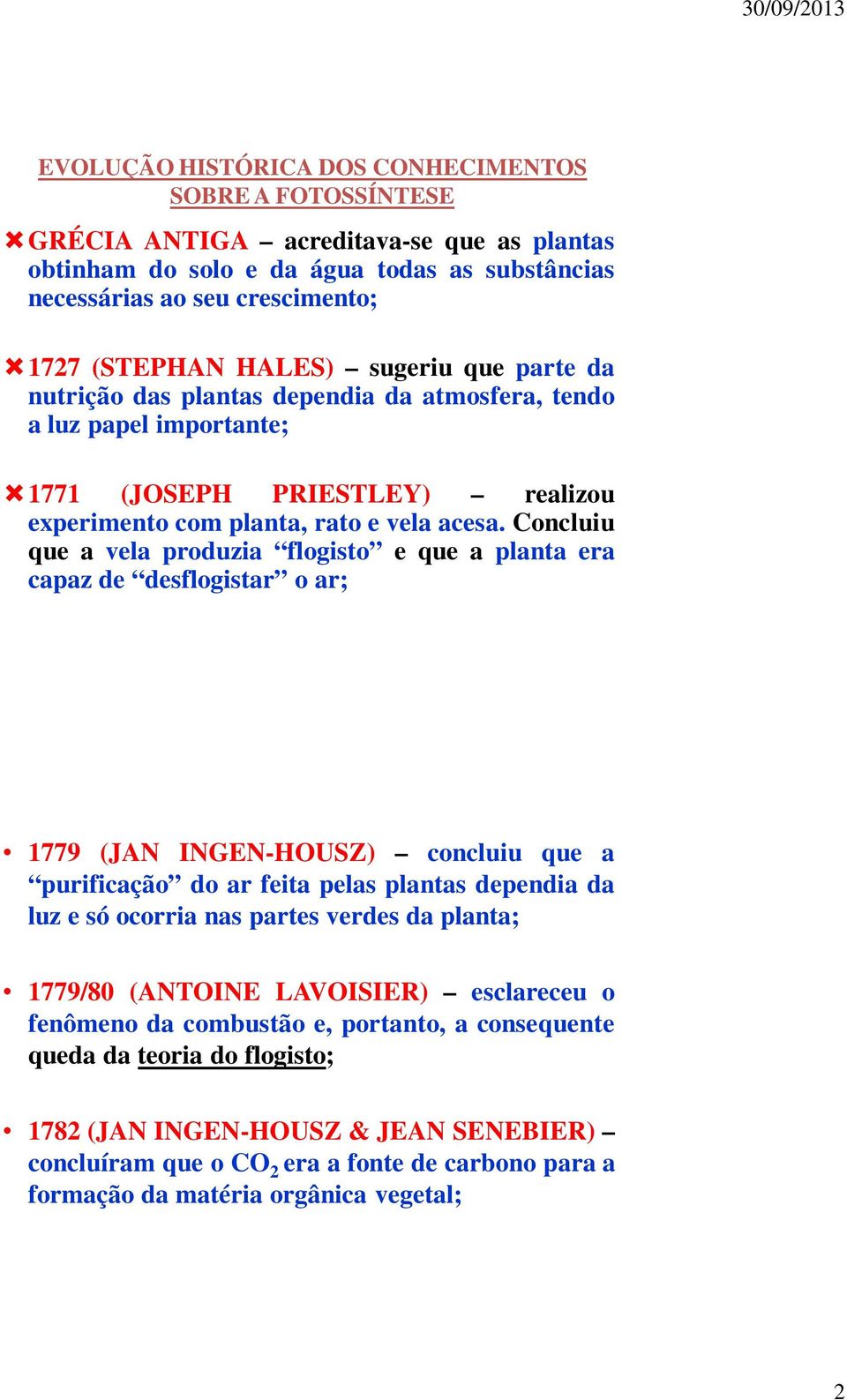 Concluiu que a vela produzia flogisto e que a planta era capaz de desflogistar o ar; 1779 (JAN INGEN-HOUSZ) concluiu que a purificação do ar feita pelas plantas dependia da luz e só ocorria nas