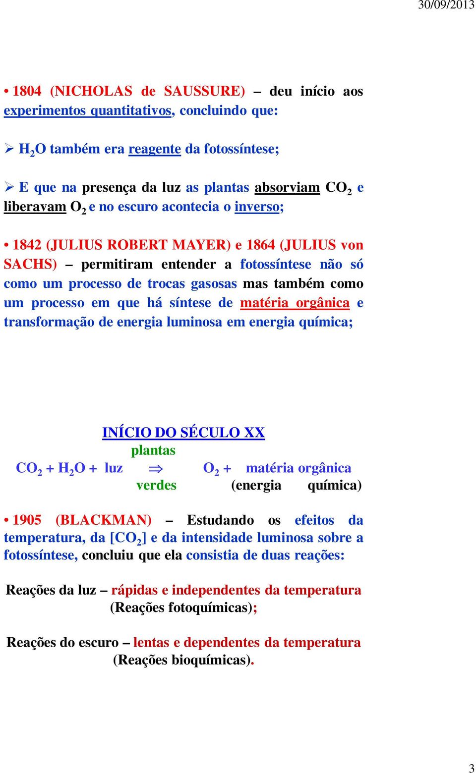 síntese de matéria orgânica e transformação de energia luminosa em energia química; INÍCIO DO SÉCULO XX plantas CO 2 + H 2 O + luz O 2 + matéria orgânica verdes (energia química) 1905 (BLACKMAN)