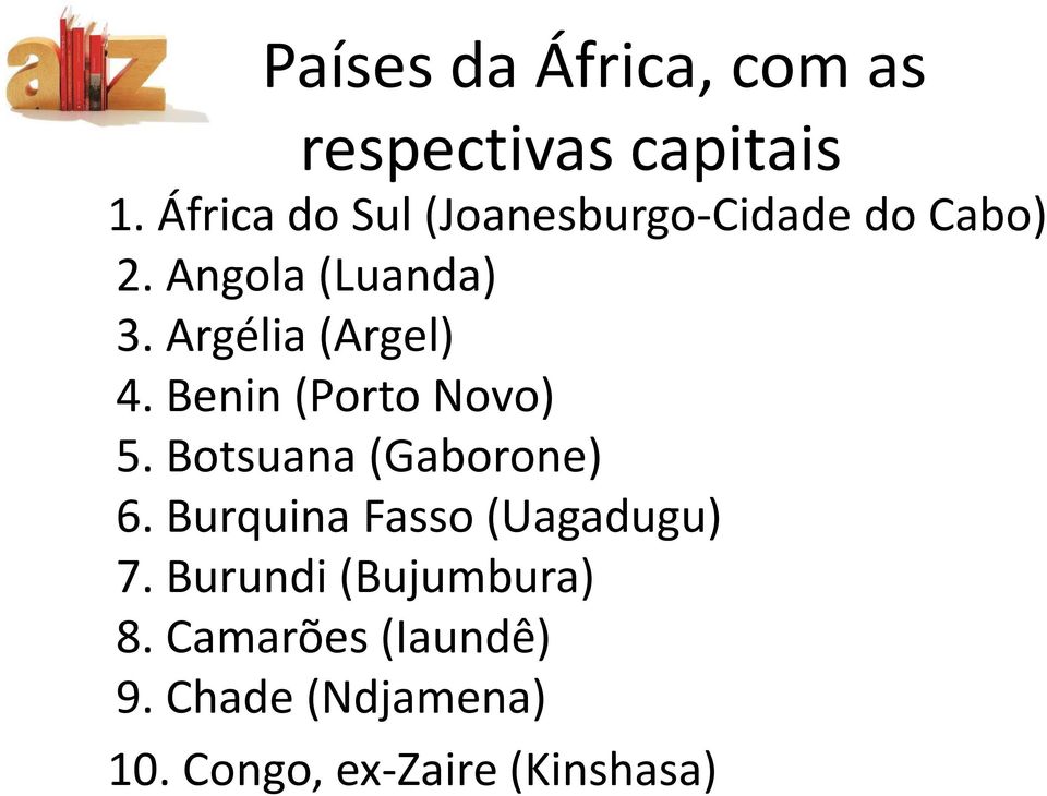 Argélia (Argel) 4. Benin (Porto Novo) 5. Botsuana (Gaborone) 6.