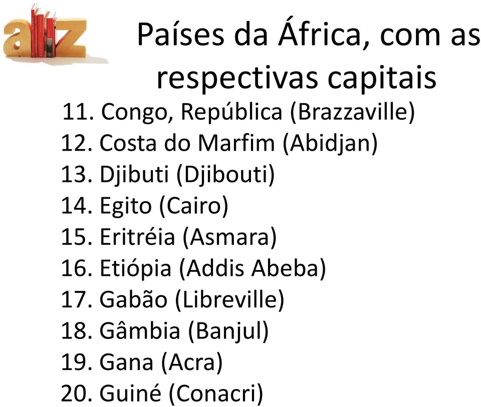 Djibuti (Djibouti) 14. Egito (Cairo) 15. Eritréia (Asmara) 16.