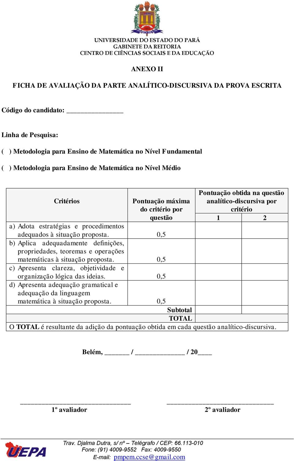 à situação proposta. 0,5 b) Aplica adequadamente definições, propriedades, teoremas e operações matemáticas à situação proposta. 0,5 c) Apresenta clareza, objetividade e organização lógica das ideias.