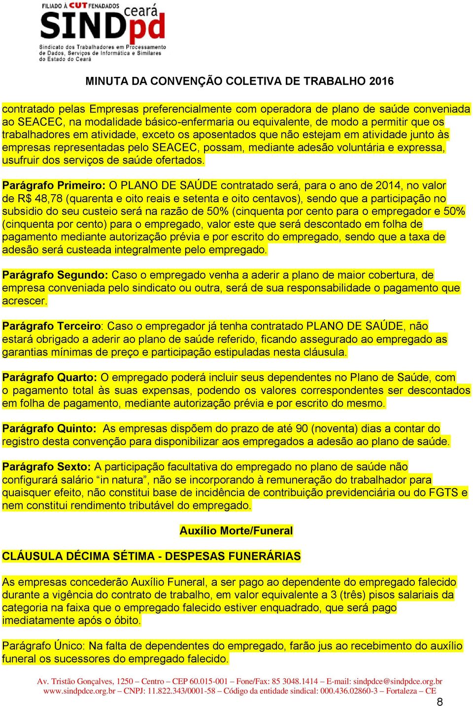 Parágrafo Primeiro: O PLANO DE SAÚDE contratado será, para o ano de 2014, no valor de R$ 48,78 (quarenta e oito reais e setenta e oito centavos), sendo que a participação no subsidio do seu custeio