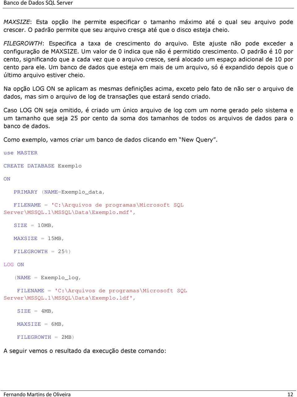 O padrão é 10 por cento, significando que a cada vez que o arquivo cresce, será alocado um espaço adicional de 10 por cento para ele.