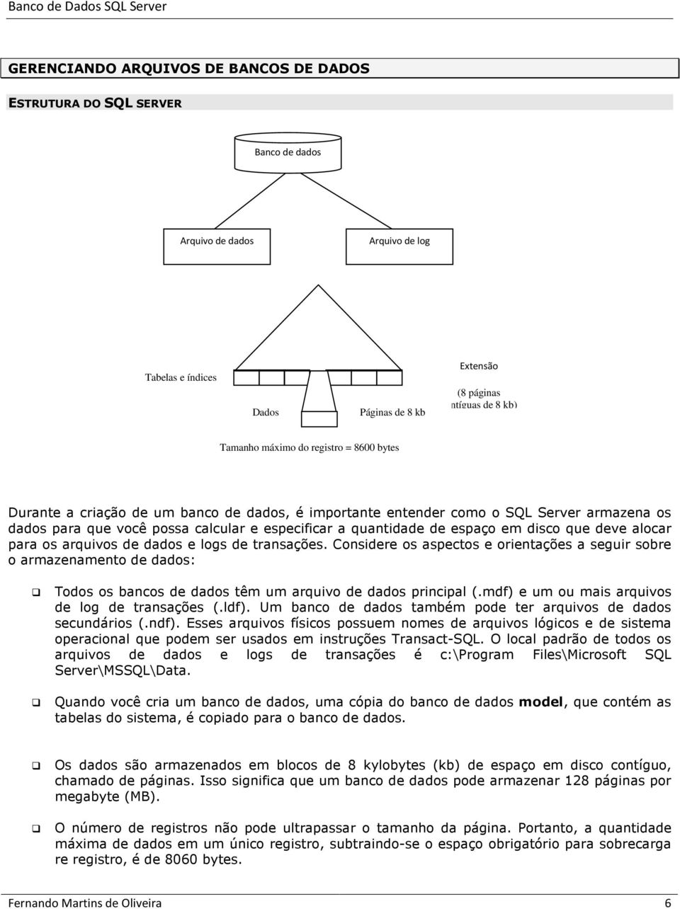 disco que deve alocar para os arquivos de dados e logs de transações.