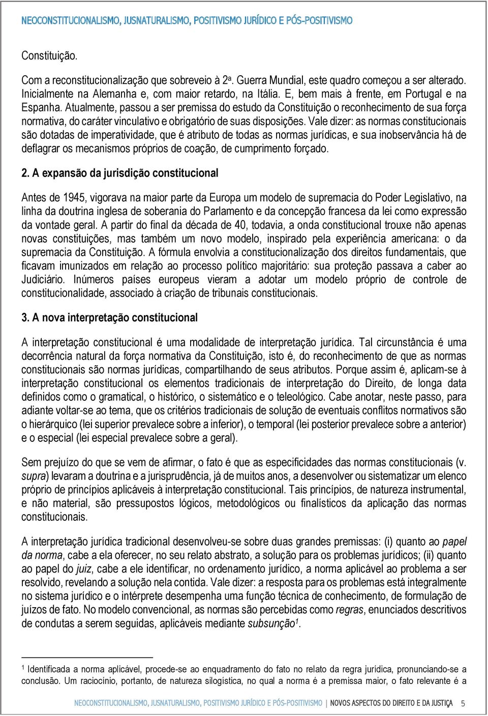 Atualmente, passou a ser premissa do estudo da Constituição o reconhecimento de sua força normativa, do caráter vinculativo e obrigatório de suas disposições.