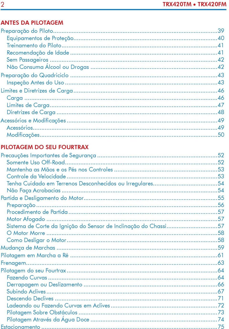 ..49 Modificações...50 PILOTAGEM DO SEU FOURTRAX Precauções Importantes de Segurança...52 Somente Uso Off-Road...52 Mantenha as Mãos e os Pés nos Controles...53 Controle da Velocidade.