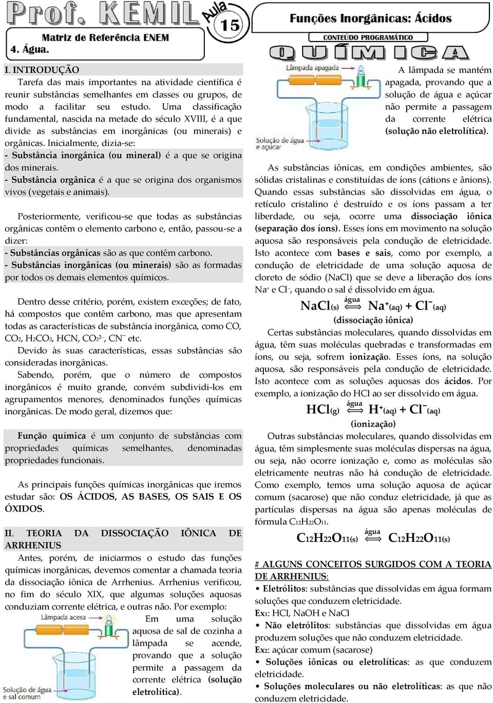 Inicialmente, dizia-se: - Substância inorgânica (ou mineral) é a que se origina dos minerais. - Substância orgânica é a que se origina dos organismos vivos (vegetais e animais).