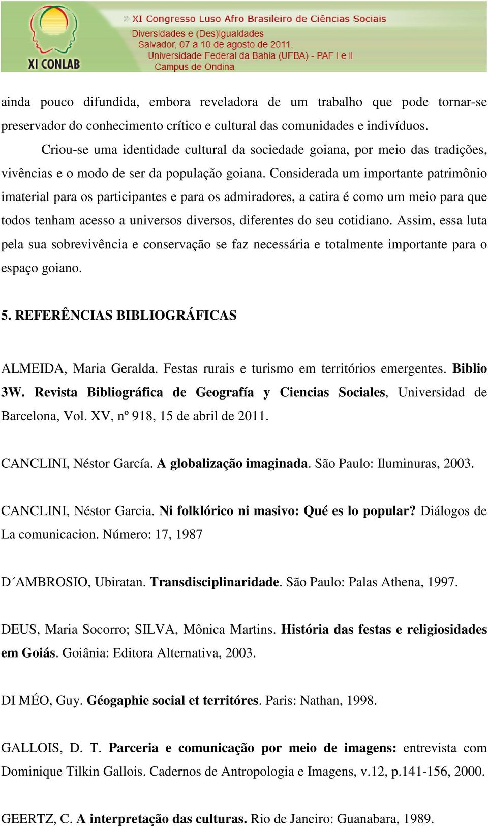 Considerada um importante patrimônio imaterial para os participantes e para os admiradores, a catira é como um meio para que todos tenham acesso a universos diversos, diferentes do seu cotidiano.